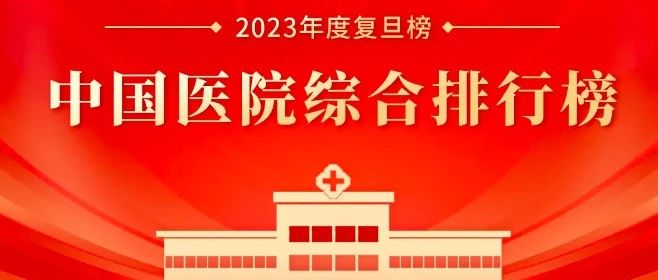 复旦版2023年度中国医院排行榜揭晓，医疗质量与创新的双重标杆